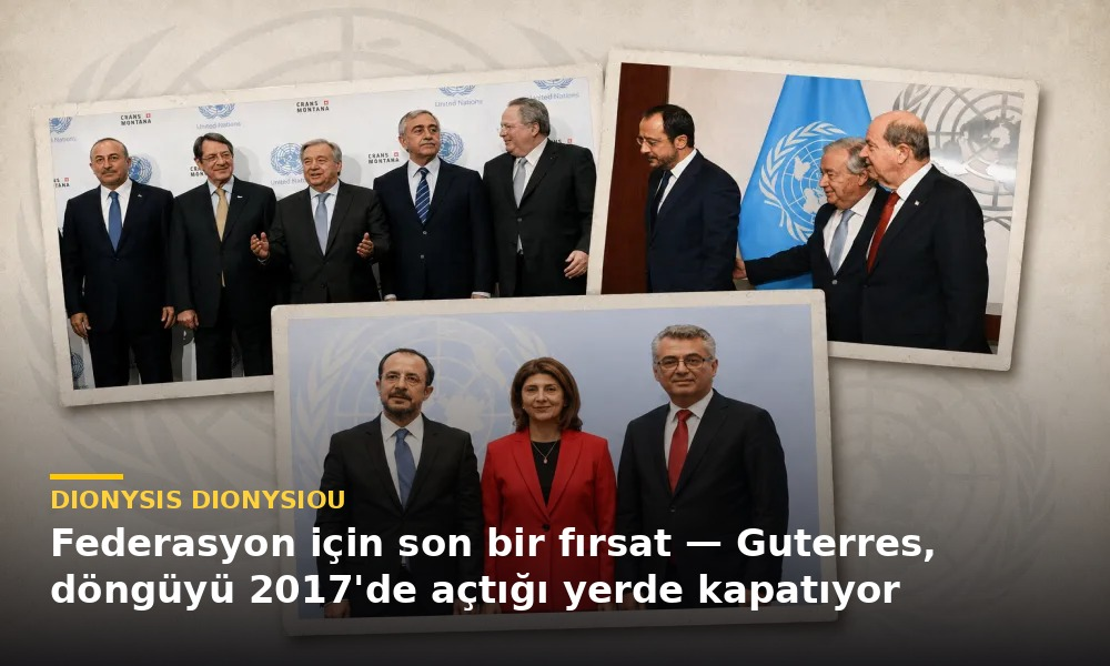 Dionysis Dionysiou yazdı: Federasyon için son bir fırsat — Guterres, döngüyü 2017’de açtığı yerde kapatıyor Dionysis Dionysiou yazdı: Federasyon için son bir fırsat — Guterres, döngüyü 2017’de açtığı yerde kapatıyor