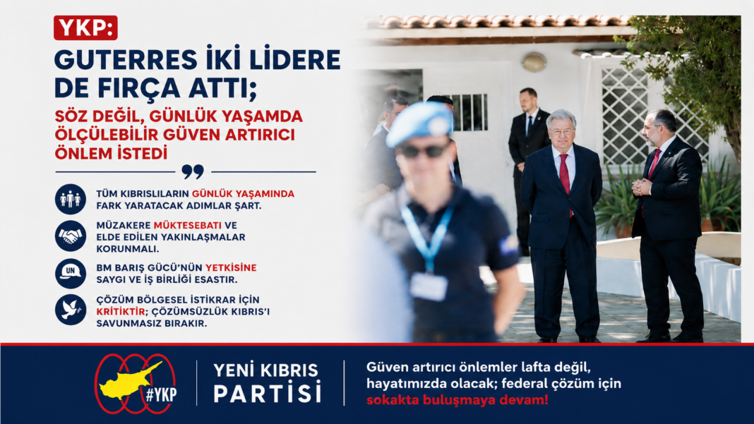 YKP: Guterres iki lidere de fırça attı; söz değil, günlük yaşamda ölçülebilir güven artırıcı önlem istedi YKP: Guterres iki lidere de fırça attı; söz değil, günlük yaşamda ölçülebilir güven artırıcı önlem istedi