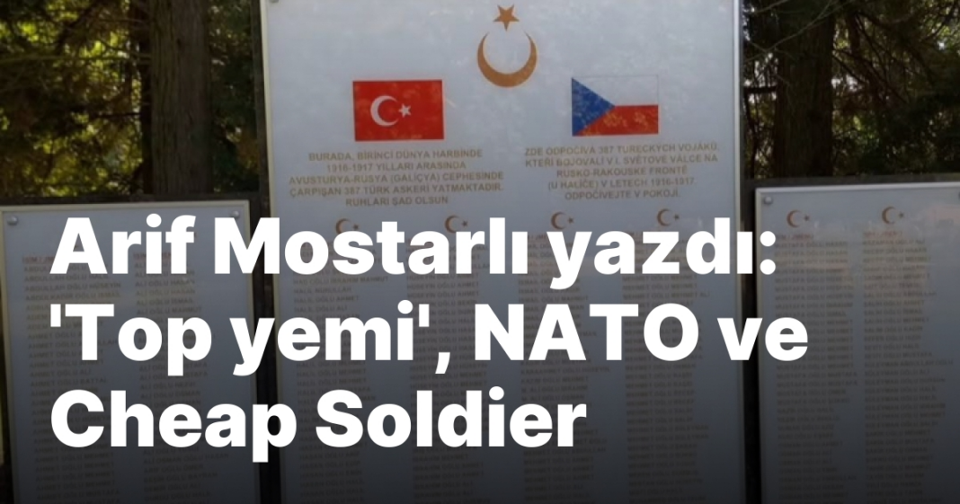 Arif Mostarlı yazdı: ‘Top yemi’, NATO ve Cheap Soldier Arif Mostarlı yazdı: ‘Top yemi’, NATO ve Cheap Soldier