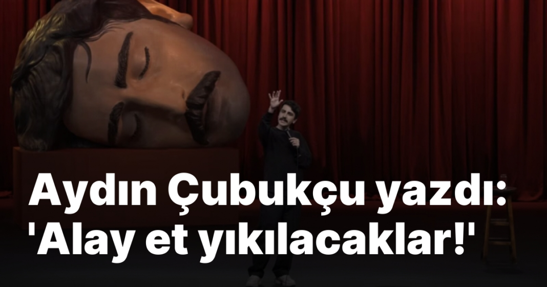 Aydın Çubukçu yazdı: ‘Alay et yıkılacaklar!’ Aydın Çubukçu yazdı: ‘Alay et yıkılacaklar!’