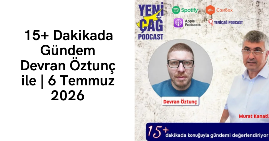 #podcast 15+ Dakikada Gündem Devran Öztunç ile | 6 Temmuz 2026 #podcast 15+ Dakikada Gündem Devran Öztunç ile | 6 Temmuz 2026