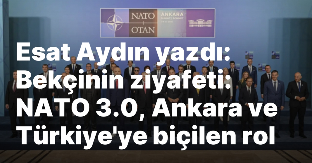 Esat Aydın yazdı: Bekçinin ziyafeti: NATO 3.0, Ankara ve Türkiye’ye biçilen rol Esat Aydın yazdı: Bekçinin ziyafeti: NATO 3.0, Ankara ve Türkiye’ye biçilen rol