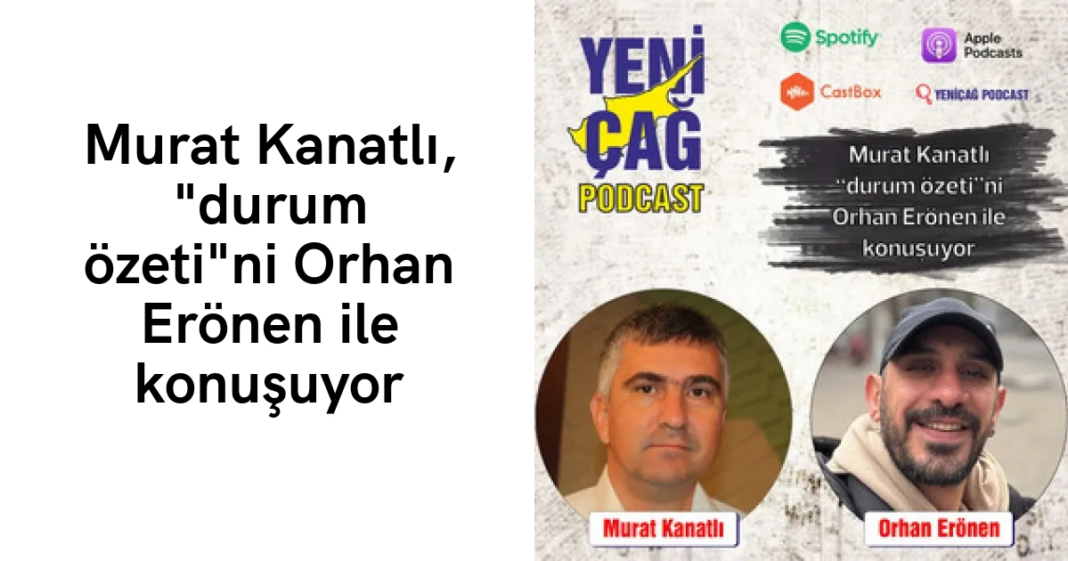 #podcast Murat Kanatlı, “durum özeti”ni Orhan Erönen ile konuşuyor #podcast Murat Kanatlı, “durum özeti”ni Orhan Erönen ile konuşuyor