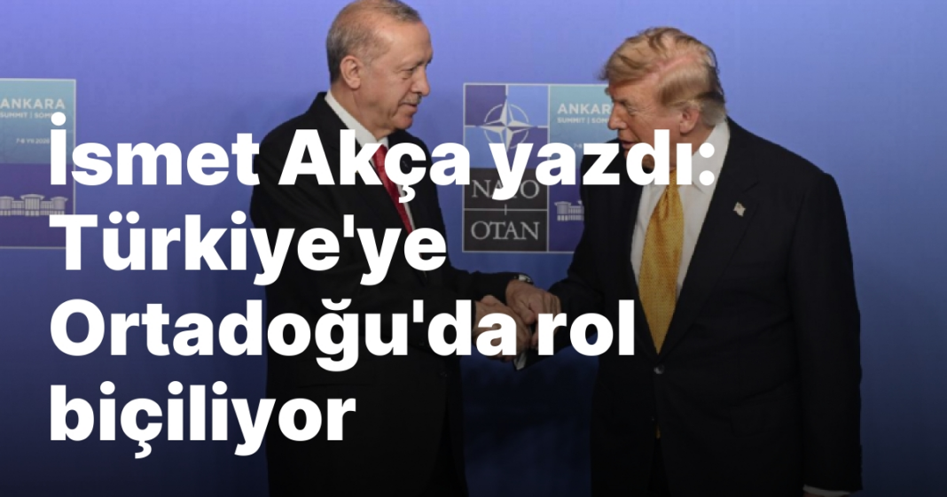 İsmet Akça yazdı: Türkiye’ye Ortadoğu’da rol biçiliyor İsmet Akça yazdı: Türkiye’ye Ortadoğu’da rol biçiliyor