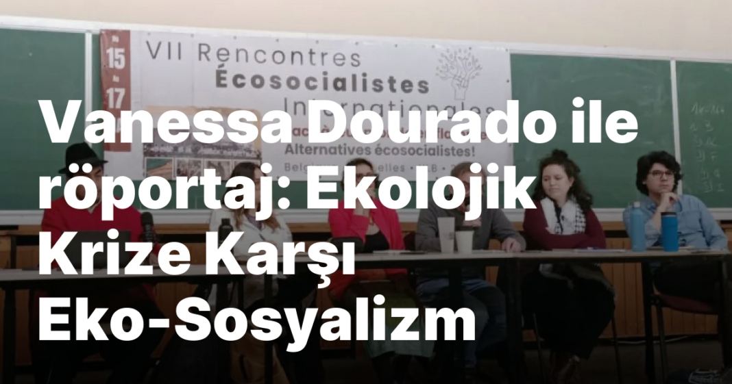 Vanessa Dourado ile röportaj: Ekolojik Krize Karşı Eko-Sosyalizm Vanessa Dourado ile röportaj: Ekolojik Krize Karşı Eko-Sosyalizm