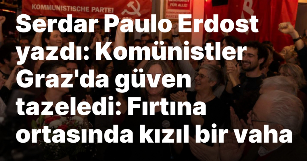 Serdar Paulo Erdost yazdı: Komünistler Graz’da güven tazeledi: Fırtına ortasında kızıl bir vaha Serdar Paulo Erdost yazdı: Komünistler Graz’da güven tazeledi: Fırtına ortasında kızıl bir vaha