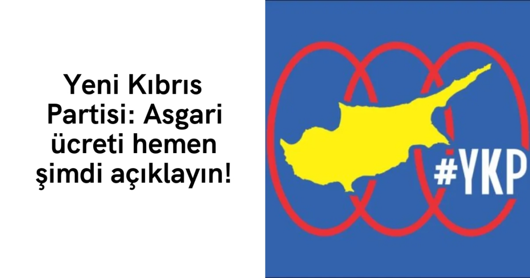 Yeni Kıbrıs Partisi: Asgari ücreti hemen şimdi açıklayın! Yeni Kıbrıs Partisi: Asgari ücreti hemen şimdi açıklayın!