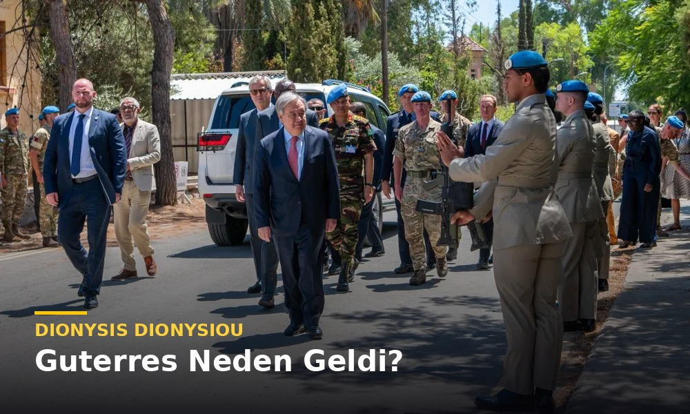 Dionysis Dionysiou yazdı: Guterres Neden Geldi? Dionysis Dionysiou yazdı: Guterres Neden Geldi?