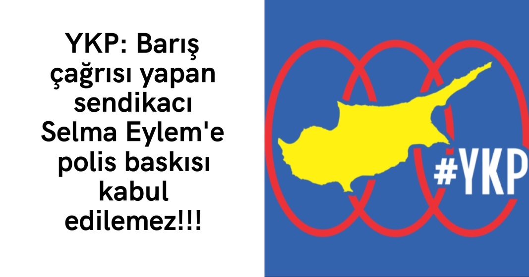 YKP: Barış çağrısı yapan sendikacı Selma Eylem’e polis baskısı kabul edilemez!!! YKP: Barış çağrısı yapan sendikacı Selma Eylem’e polis baskısı kabul edilemez!!!