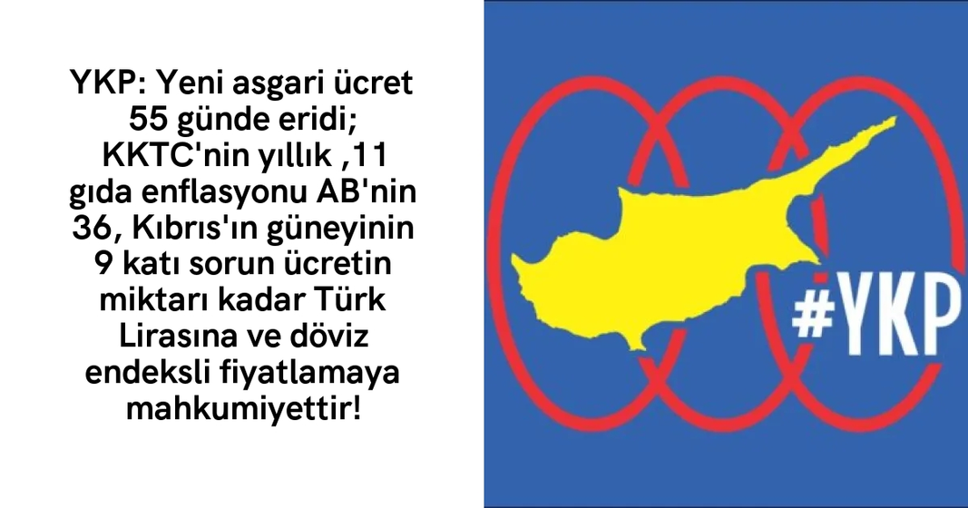 YKP: Yeni asgari ücret 55 günde eridi; KKTC’nin yıllık %43,11 gıda enflasyonu AB’nin 36, Kıbrıs’ın güneyinin 9 katı sorun ücretin miktarı kadar Türk Lirasına ve döviz endeksli fiyatlamaya mahkumiyettir! YKP: Yeni asgari ücret 55 günde eridi; KKTC’nin yıllık %43,11 gıda enflasyonu AB’nin 36, Kıbrıs’ın güneyinin 9 katı sorun ücretin miktarı kadar Türk Lirasına ve döviz endeksli fiyatlamaya mahkumiyettir!