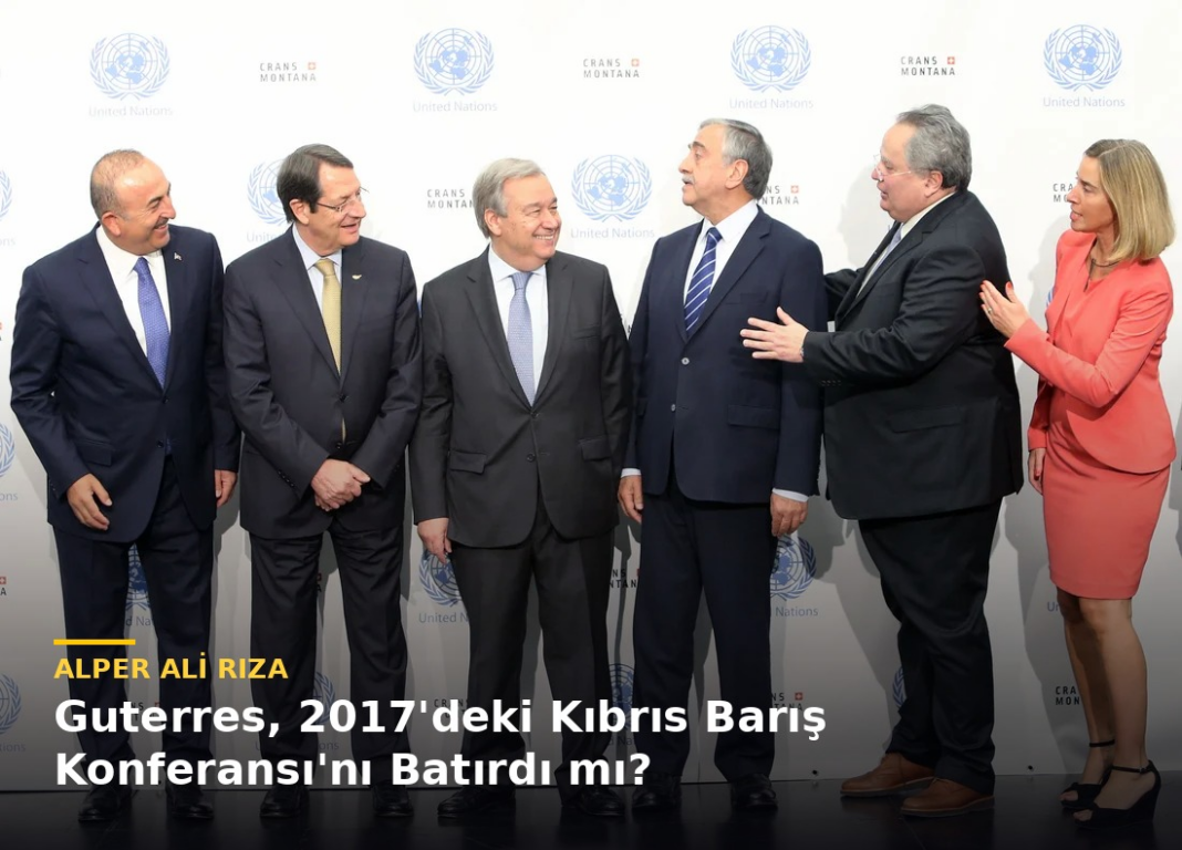 Alper Ali Rıza yazdı: Guterres, 2017’deki Kıbrıs Barış Konferansı’nı Eline Yüzüne mi Bulaştırdı? Alper Ali Rıza yazdı: Guterres, 2017’deki Kıbrıs Barış Konferansı’nı Eline Yüzüne mi Bulaştırdı?