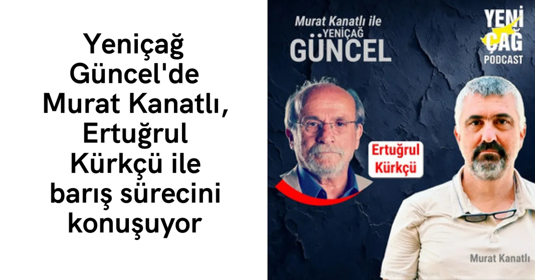 #podcast Yeniçağ Güncel’de Murat Kanatlı, Ertuğrul Kürkçü ile barış sürecini konuşuyor #podcast Yeniçağ Güncel’de Murat Kanatlı, Ertuğrul Kürkçü ile barış sürecini konuşuyor