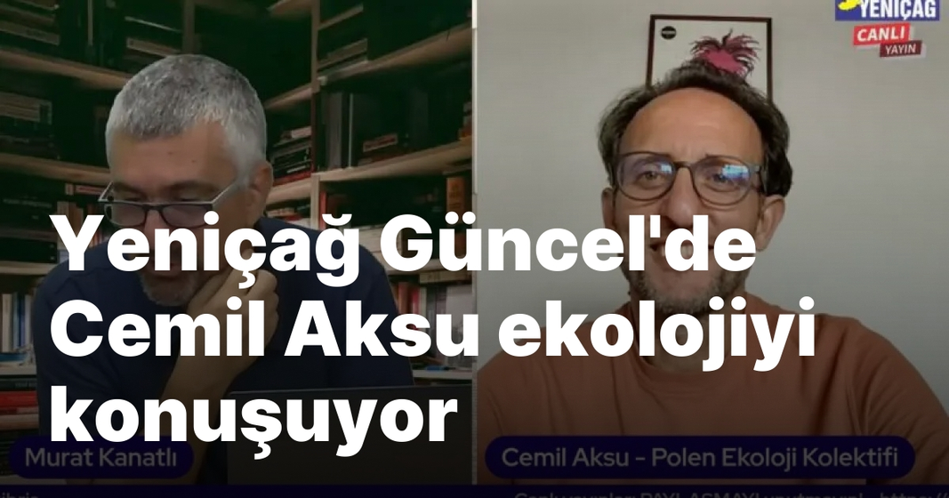 #video Yeniçağ Güncel’de Murat Kanatlı, Cemil Aksu ile ekoloji mücadelesini konuşuyor #video Yeniçağ Güncel’de Murat Kanatlı, Cemil Aksu ile ekoloji mücadelesini konuşuyor