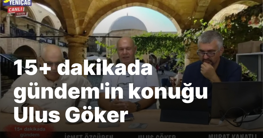 #video 15+ dakikada gündem’in konuğu Ulus Göker #video 15+ dakikada gündem’in konuğu Ulus Göker