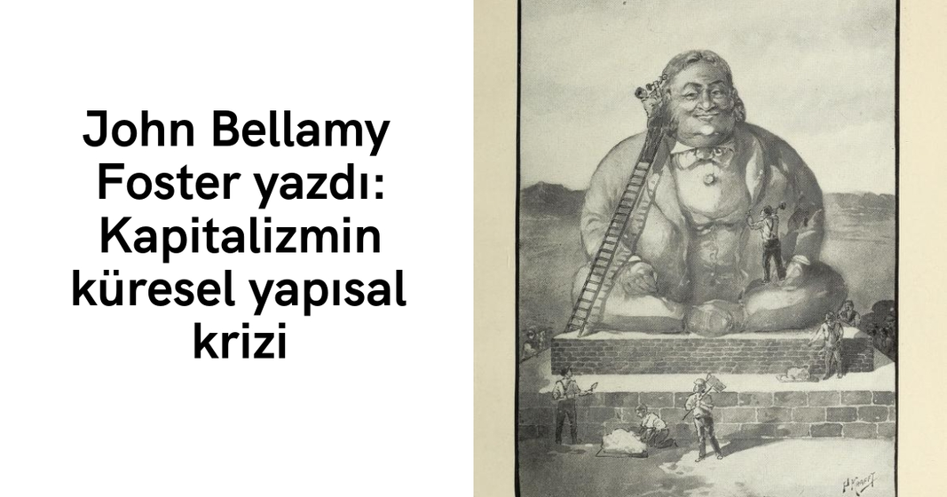 John Bellamy Foster yazdı: Kapitalizmin küresel yapısal krizi John Bellamy Foster yazdı: Kapitalizmin küresel yapısal krizi