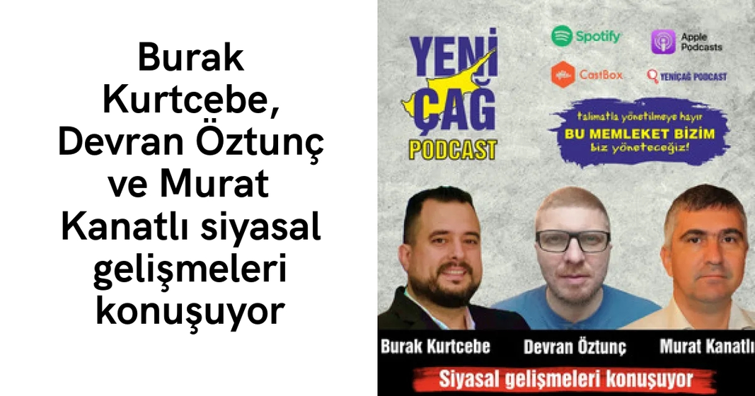 #podcast Burak Kurtcebe, Devran Öztunç ve Murat Kanatlı siyasal gelişmeleri konuşuyor #podcast Burak Kurtcebe, Devran Öztunç ve Murat Kanatlı siyasal gelişmeleri konuşuyor