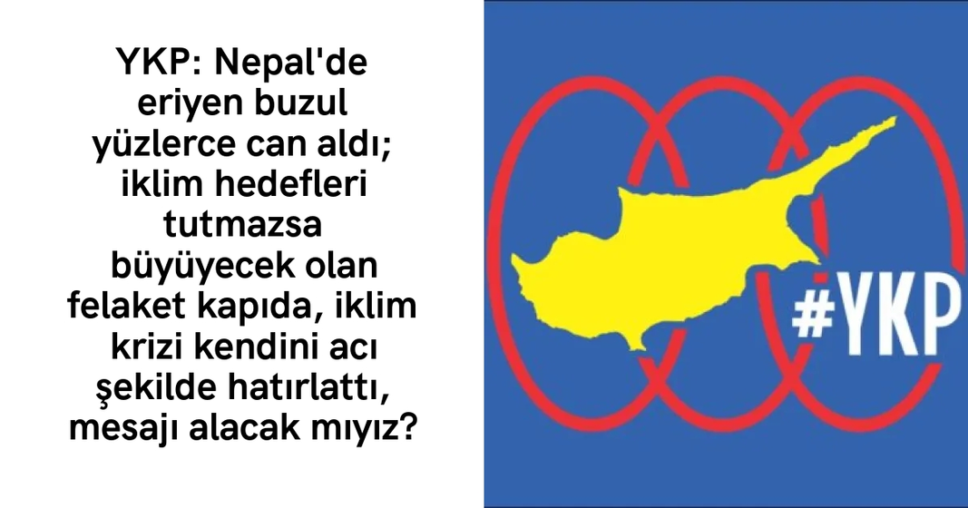 YKP: Nepal’de eriyen buzul yüzlerce can aldı; iklim hedefleri tutmazsa büyüyecek olan felaket kapıda, iklim krizi kendini acı şekilde hatırlattı, mesajı alacak mıyız? YKP: Nepal’de eriyen buzul yüzlerce can aldı; iklim hedefleri tutmazsa büyüyecek olan felaket kapıda, iklim krizi kendini acı şekilde hatırlattı, mesajı alacak mıyız?