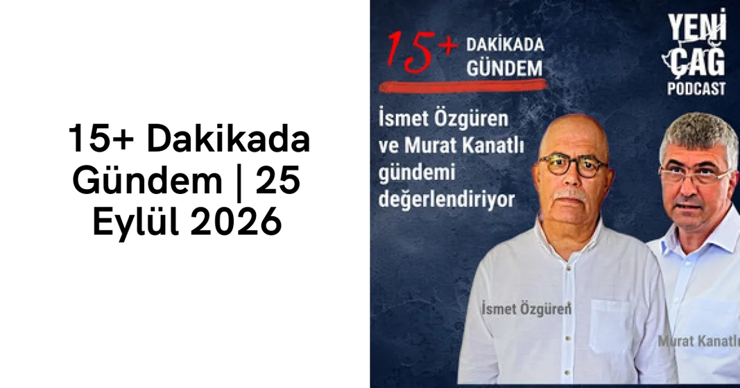 #podcast 15+ Dakikada Gündem | 25 Eylül 2026 #podcast 15+ Dakikada Gündem | 25 Eylül 2026