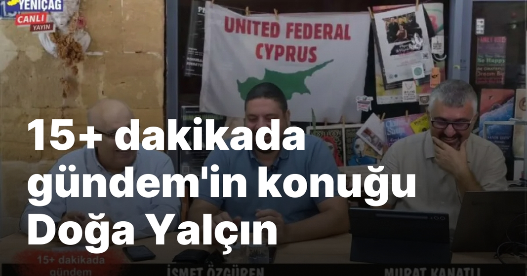 #video 15+ dakikada gündem’in konuğu Doğa Yalçın #video 15+ dakikada gündem’in konuğu Doğa Yalçın