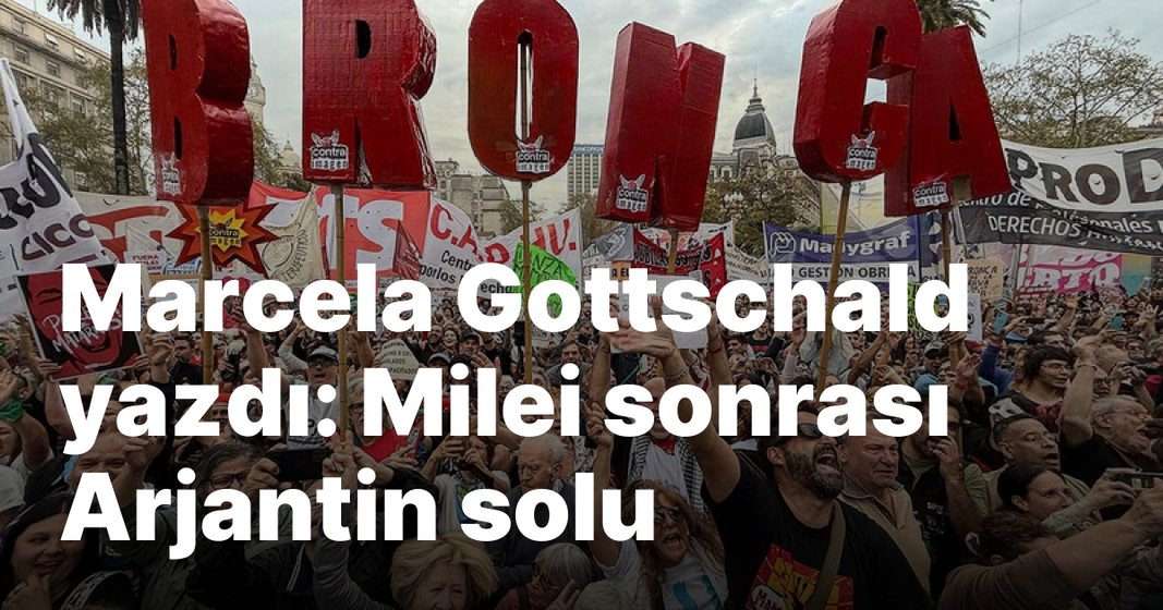 Marcela Gottschald yazdı: Milei sonrası Arjantin solu Marcela Gottschald yazdı: Milei sonrası Arjantin solu