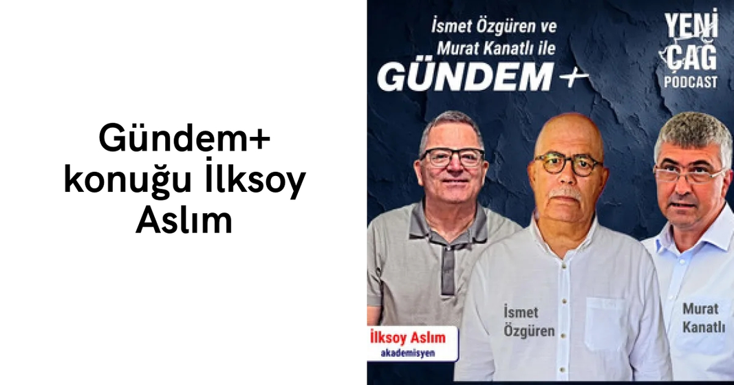 #podcast Gündem+ konuğu İlksoy Aslım #podcast Gündem+ konuğu İlksoy Aslım