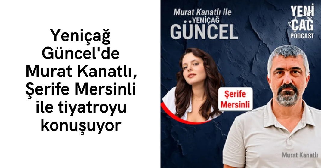 #podcast Yeniçağ Güncel’de Murat Kanatlı, Şerife Mersinli ile tiyatroyu konuşuyor #podcast Yeniçağ Güncel’de Murat Kanatlı, Şerife Mersinli ile tiyatroyu konuşuyor