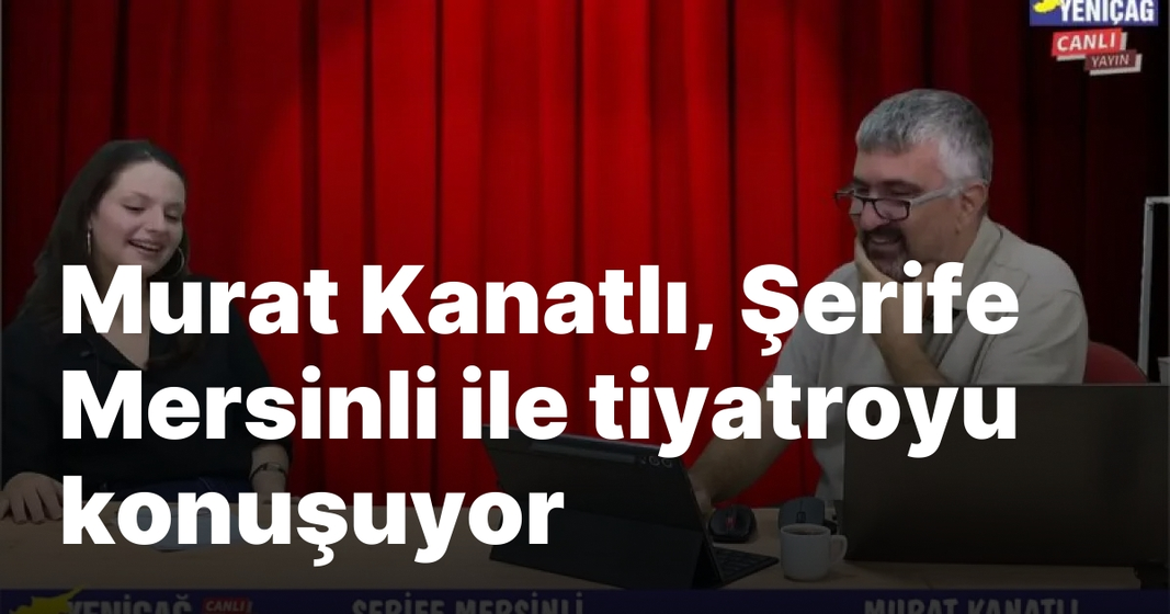 #video Yeniçağ Güncel’de Murat Kanatlı, Şerife Mersinli ile tiyatroyu konuşuyor #video Yeniçağ Güncel’de Murat Kanatlı, Şerife Mersinli ile tiyatroyu konuşuyor