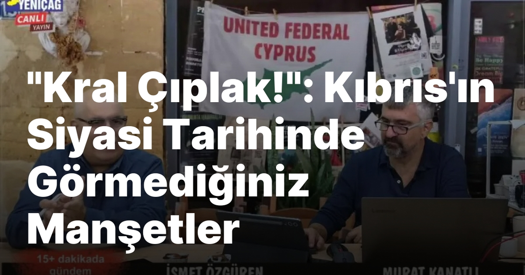 #video “Kral Çıplak!”: Kıbrıs’ın Siyasi Tarihinde Görmediğiniz Manşetler | 15+ Dakikada Gündem #video “Kral Çıplak!”: Kıbrıs’ın Siyasi Tarihinde Görmediğiniz Manşetler | 15+ Dakikada Gündem